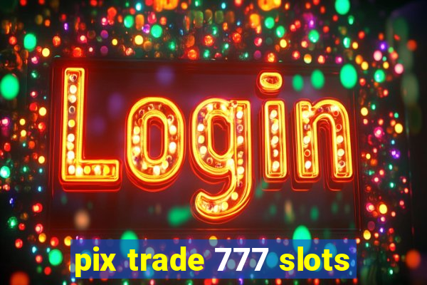 pix trade 777 slots